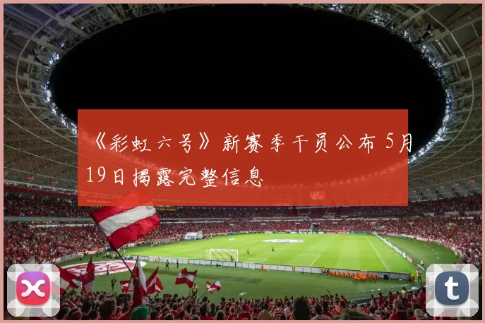 《彩虹六号》新赛季干员公布 5月19日揭露完整信息
