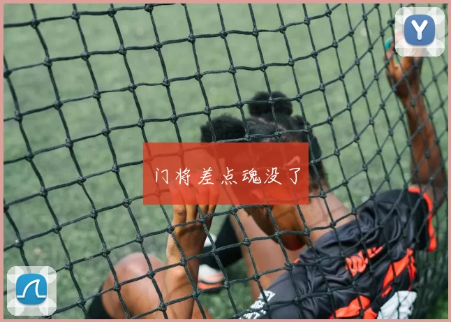 门将差点魂没了