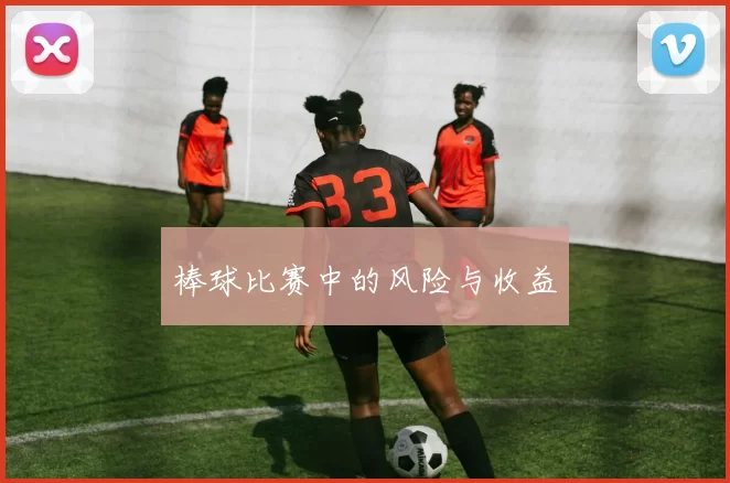 棒球比赛中的风险与收益