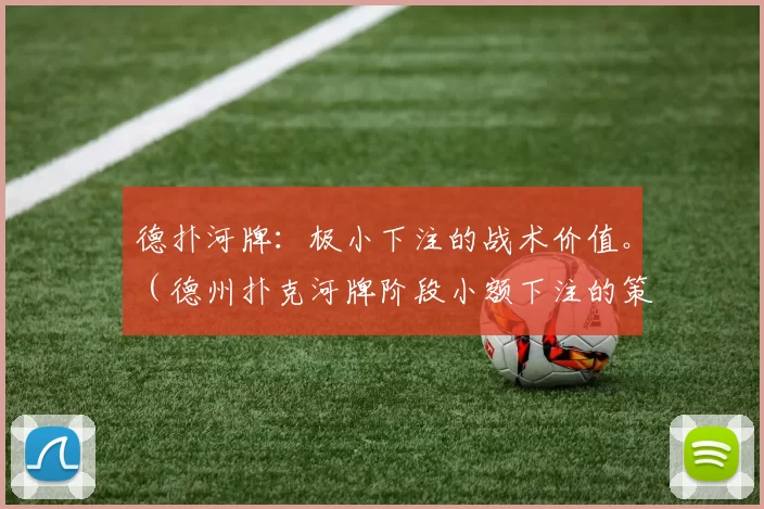 德扑河牌：极小下注的战术价值。（德州扑克河牌阶段小额下注的策略价值）
