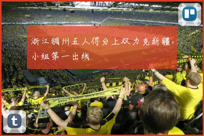 浙江稠州五人得分上双力克新疆，小组第一出线