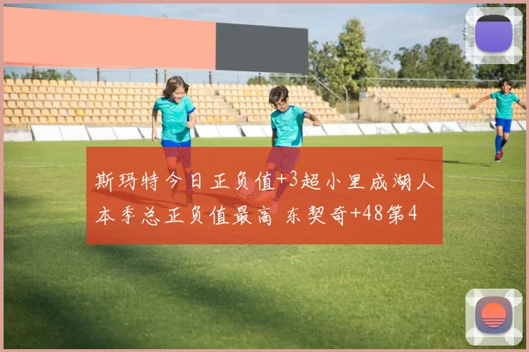 斯玛特今日正负值+3超小里成湖人本季总正负值最高 东契奇+48第4
