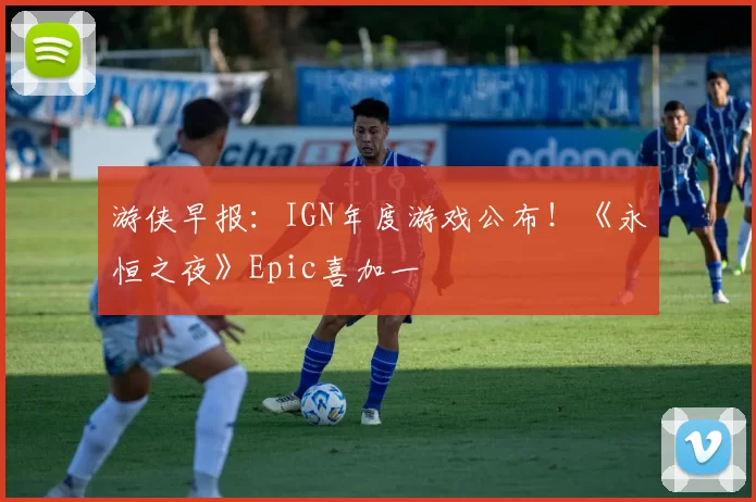 游侠早报：IGN年度游戏公布！《永恒之夜》Epic喜加一