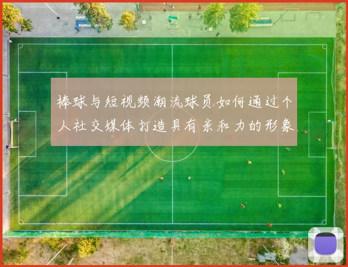 棒球与短视频潮流球员如何通过个人社交媒体打造具有亲和力的形象