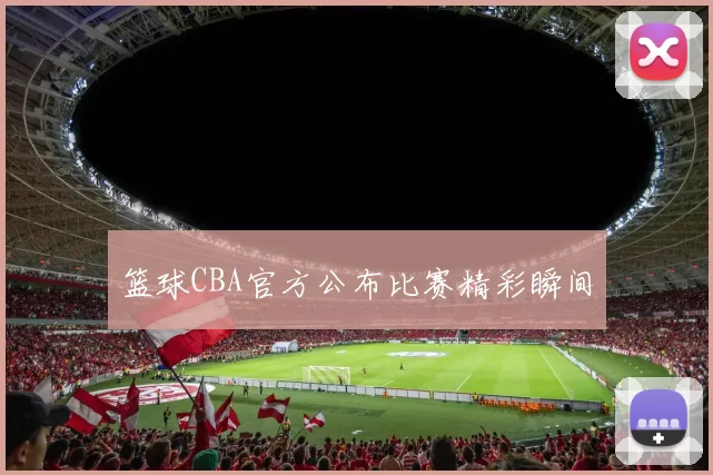 篮球CBA官方公布比赛精彩瞬间