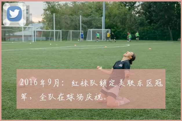 2016年9月：红袜队锁定美联东区冠军，全队在球场庆祝。